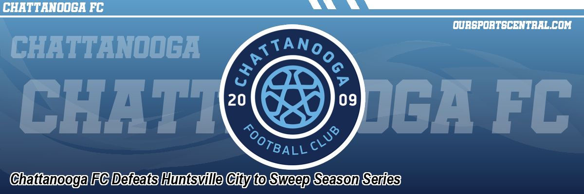 Chattanooga FC Defeats Huntsville City to Sweep Season Series