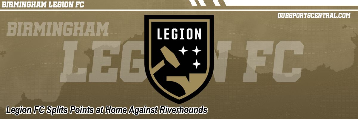 Legion FC Splits Points at Home Against Riverhounds