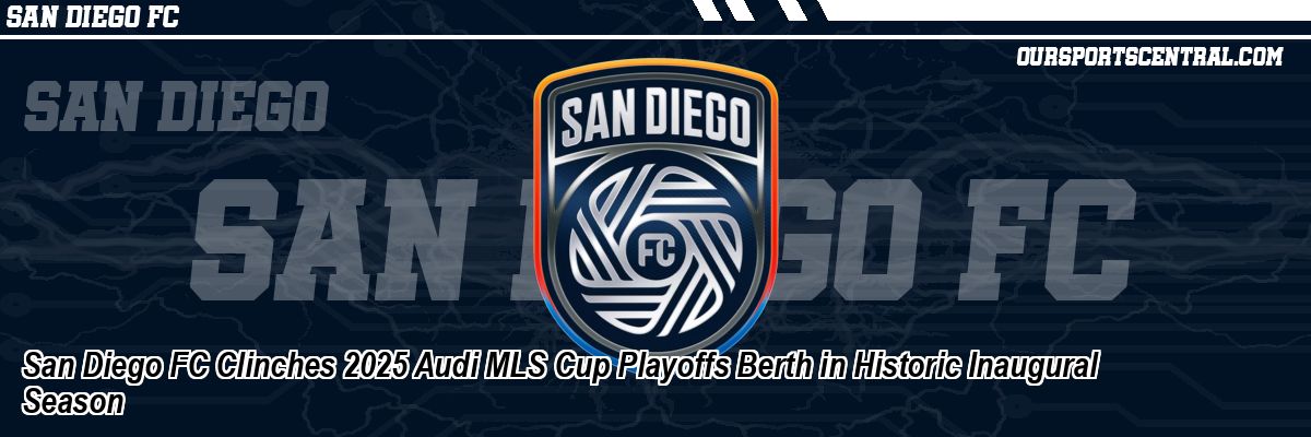 San Diego FC Clinches 2025 Audi MLS Cup Playoffs Berth in Historic Inaugural Season