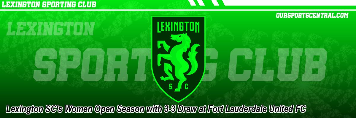 Lexington SC's Women Open Season with 3-3 Draw at Fort Lauderdale United FC