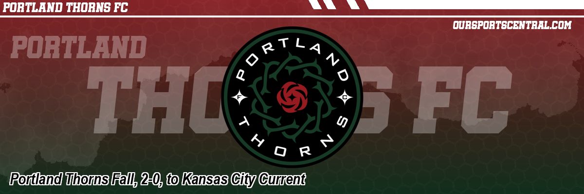 Portland Thorns Fall, 2-0, to Kansas City Current