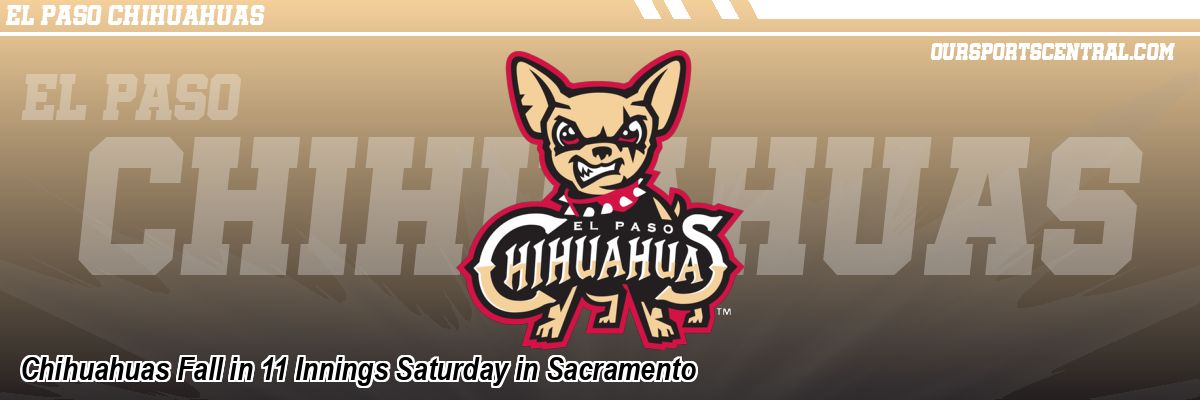 Chihuahuas Fall in 11 Innings Saturday in Sacramento