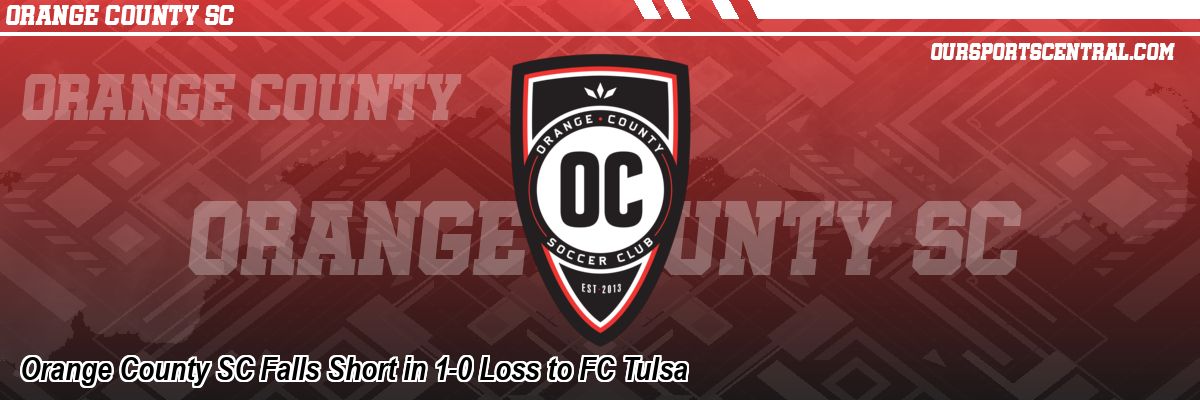 Orange County SC Falls Short in 1-0 Loss to FC Tulsa