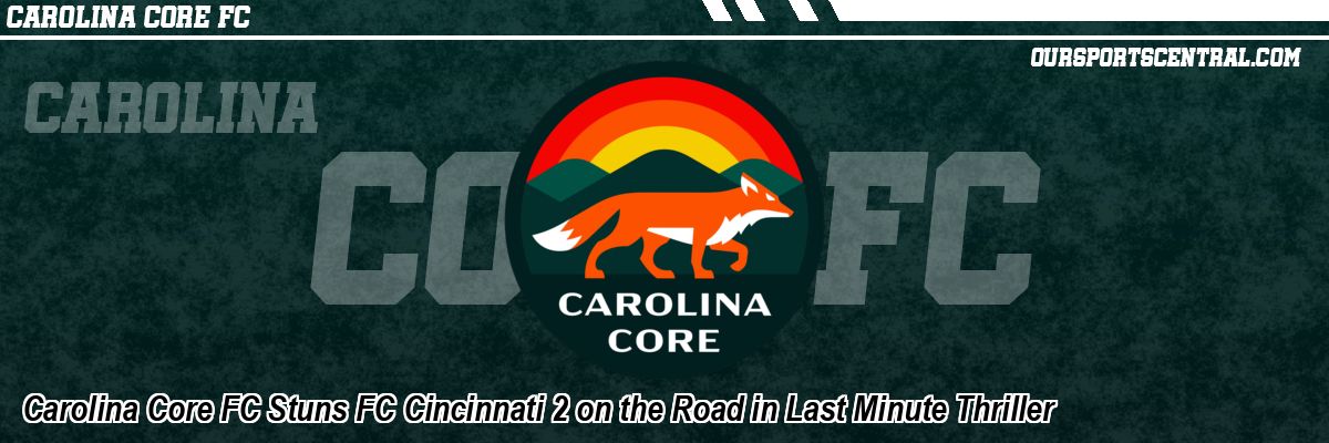 Carolina Core FC Stuns FC Cincinnati 2 on the Road in Last Minute Thriller