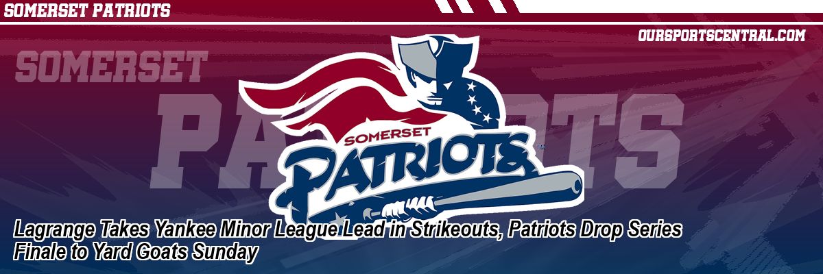 Lagrange Takes Yankee Minor League Lead in Strikeouts, Patriots Drop Series Finale to Yard Goats Sunday