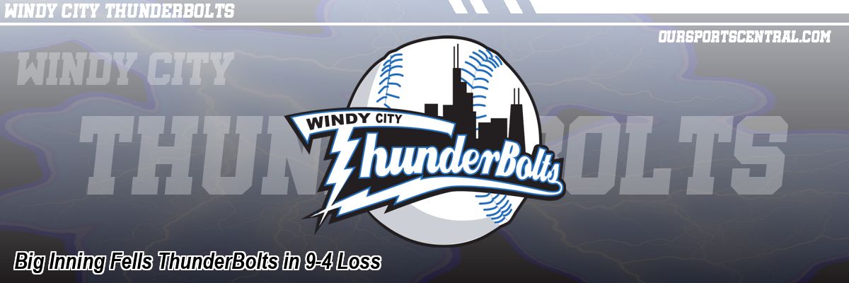 Big Inning Fells ThunderBolts in 9-4 Loss