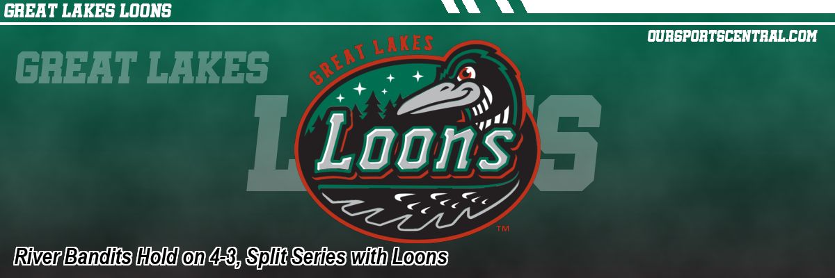 River Bandits Hold on 4-3, Split Series with Loons