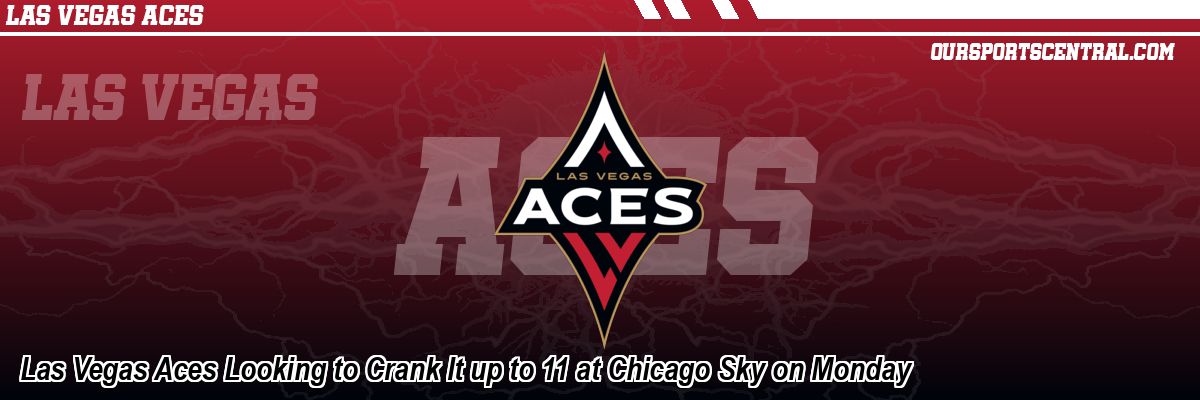 Las Vegas Aces Looking to Crank It up to 11 at Chicago Sky on Monday