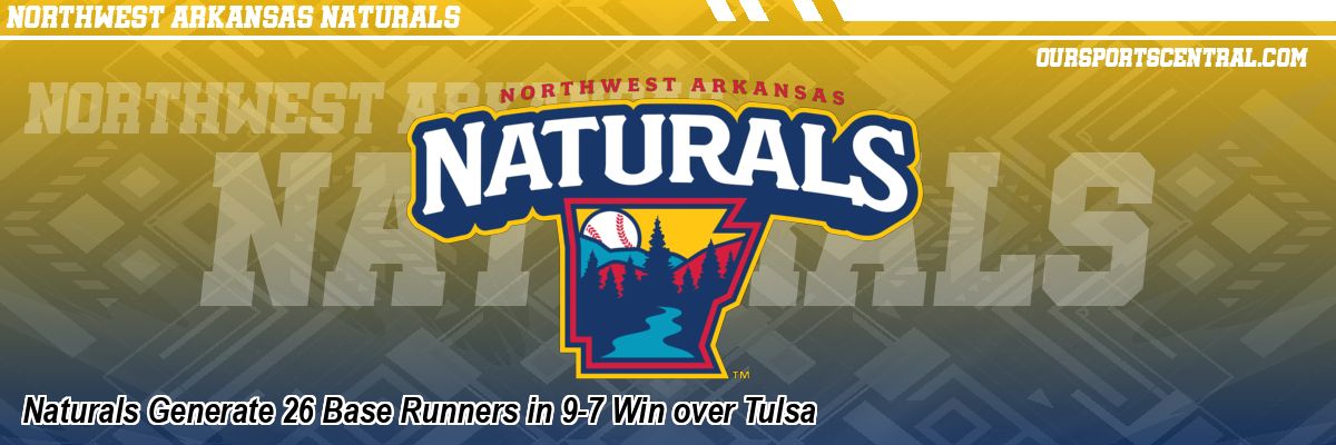 Naturals Generate 26 Base Runners in 9-7 Win over Tulsa