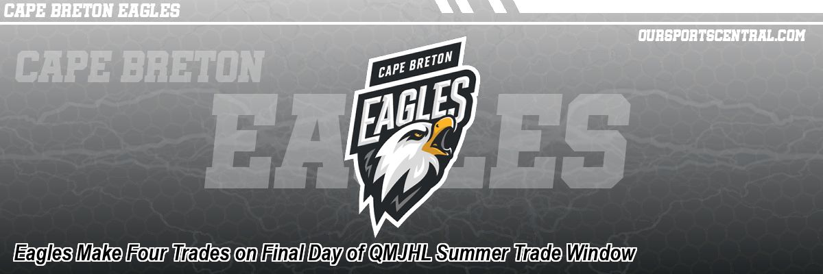 Eagles Make Four Trades on Final Day of QMJHL Summer Trade Window