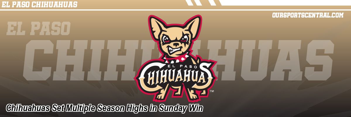 Chihuahuas Set Multiple Season Highs in Sunday Win