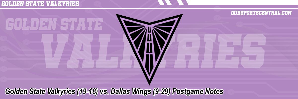 Golden State Valkyries (19-18) vs. Dallas Wings (9-29) Postgame Notes