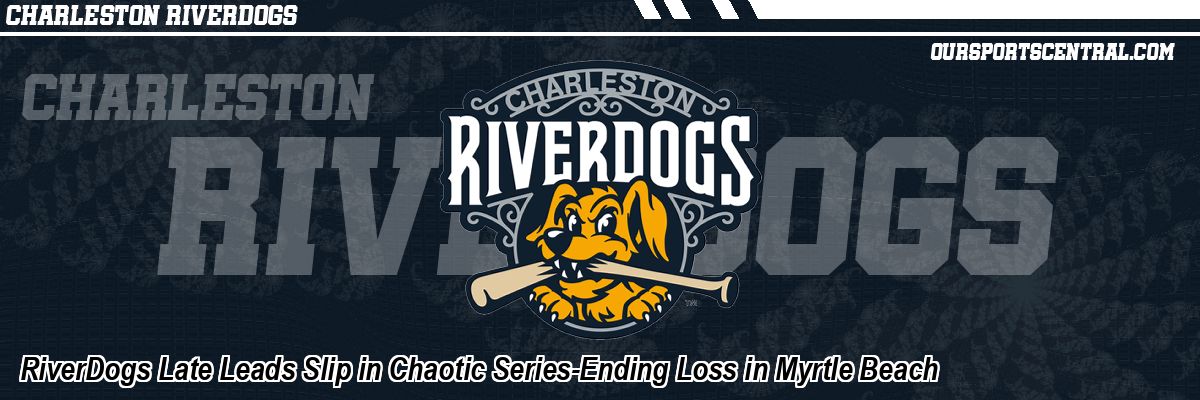 RiverDogs Late Leads Slip in Chaotic Series-Ending Loss in Myrtle Beach
