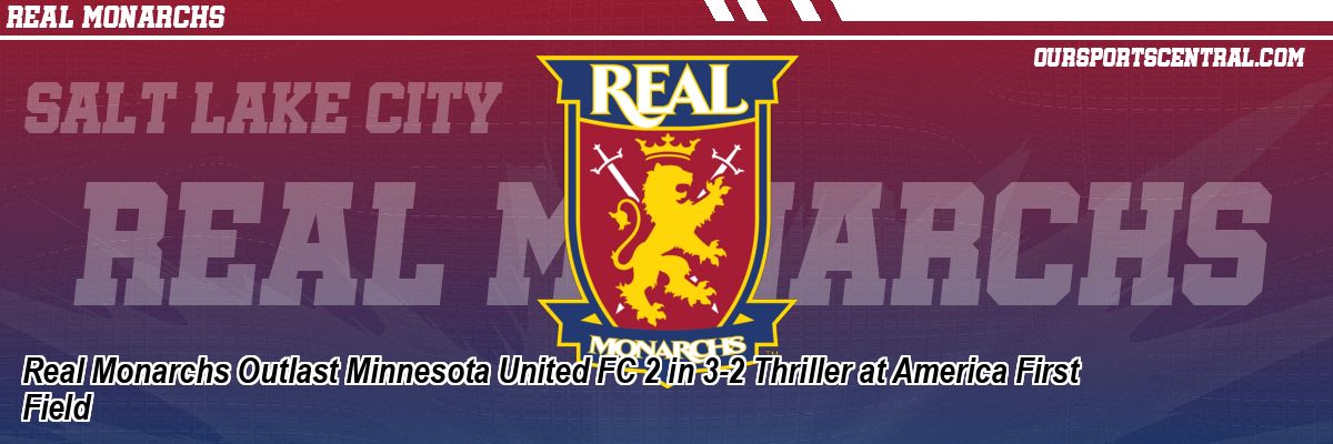 Real Monarchs Outlast Minnesota United FC 2 in 3-2 Thriller at America First Field