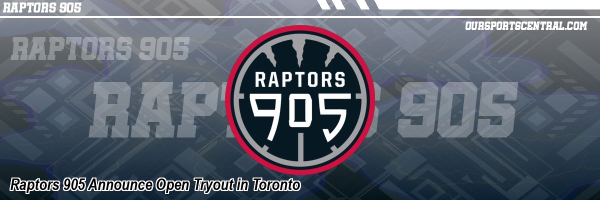 Raptors 905 Announce Open Tryout in Toronto