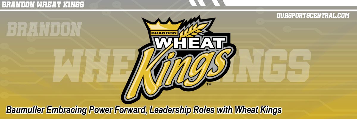 Baumuller Embracing Power Forward, Leadership Roles with Wheat Kings