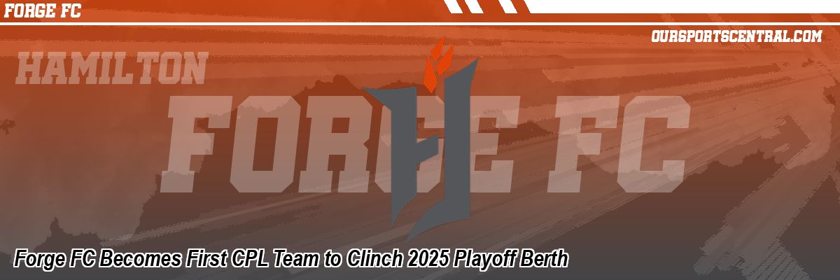 Forge FC Becomes First CPL Team to Clinch 2025 Playoff Berth