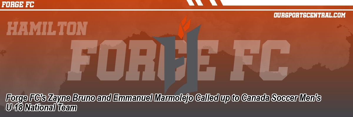 Forge FC's Zayne Bruno and Emmanuel Marmolejo Called up to Canada Soccer Men's U-18 National Team