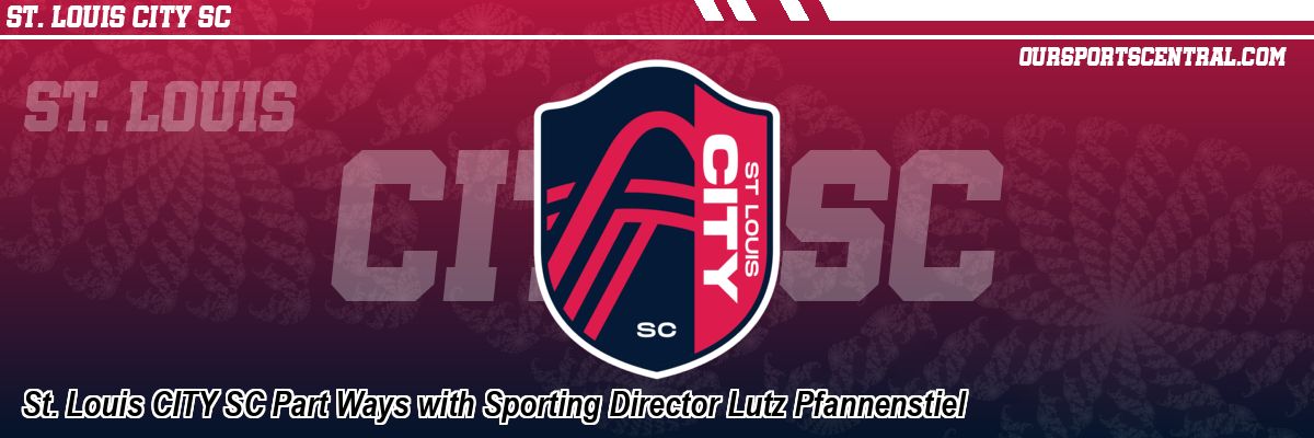 St. Louis CITY SC Part Ways with Sporting Director Lutz Pfannenstiel