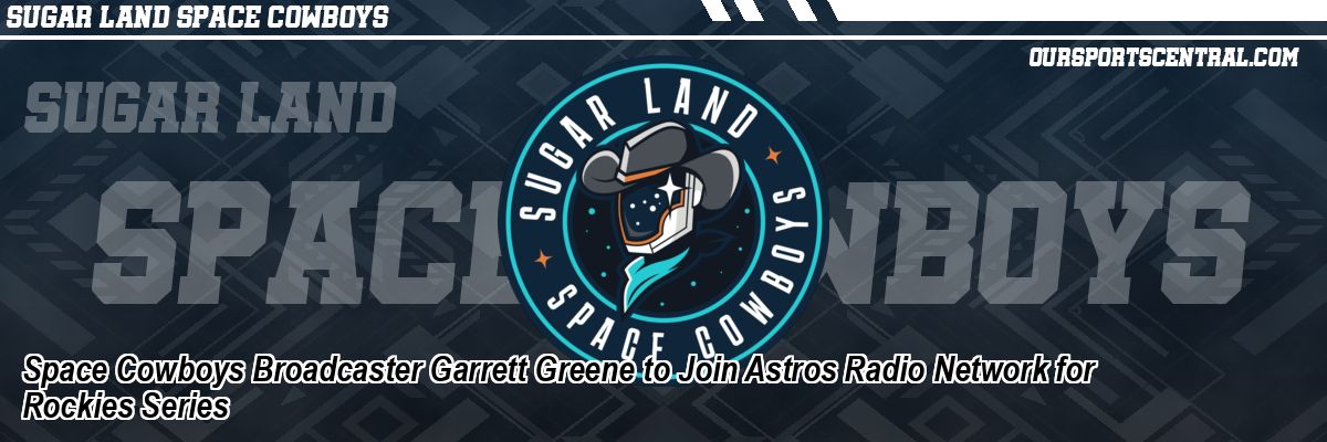 Space Cowboys Broadcaster Garrett Greene to Join Astros Radio Network for Rockies Series