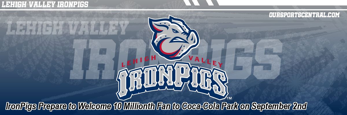 IronPigs Prepare to Welcome 10 Millionth Fan to Coca-Cola Park on September 2nd