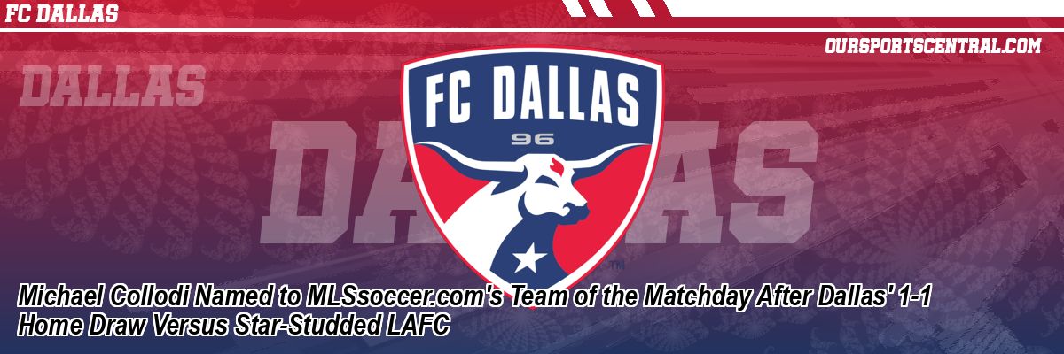 Michael Collodi Named to MLSsoccer.com's Team of the Matchday After Dallas' 1-1 Home Draw Versus Star-Studded LAFC