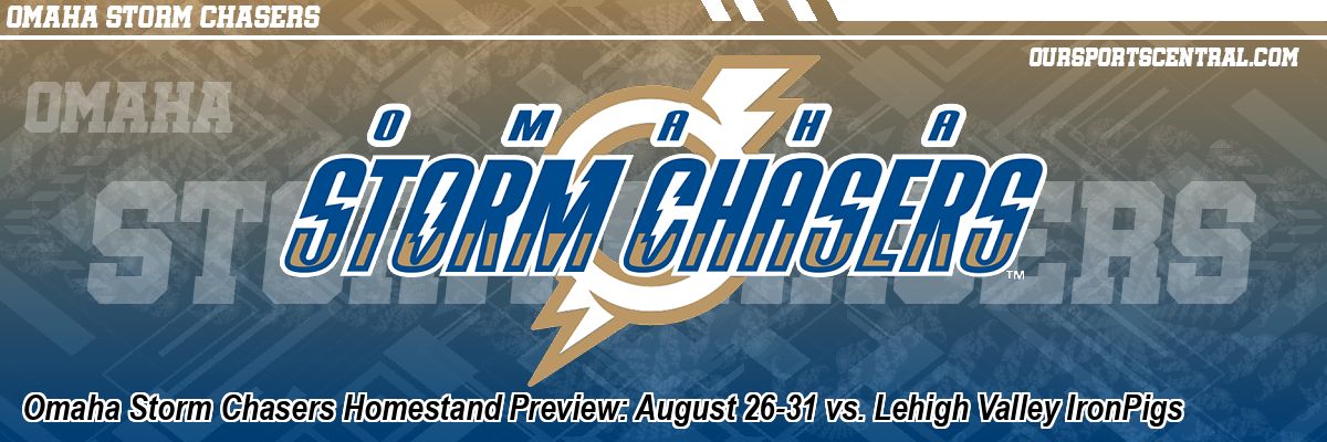 Omaha Storm Chasers Homestand Preview: August 26-31 vs. Lehigh Valley IronPigs