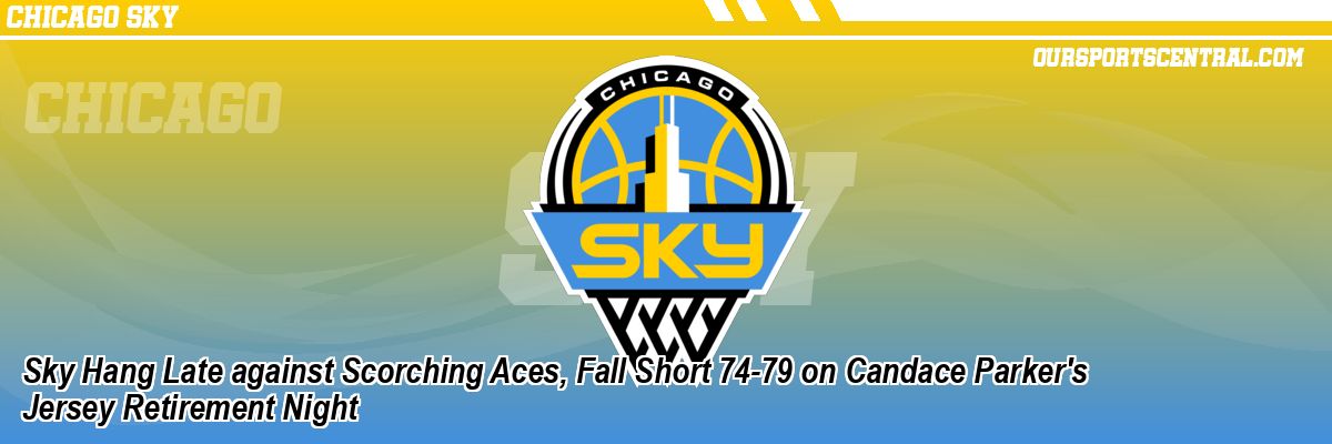 Sky Hang Late against Scorching Aces, Fall Short 74-79 on Candace Parker's Jersey Retirement Night