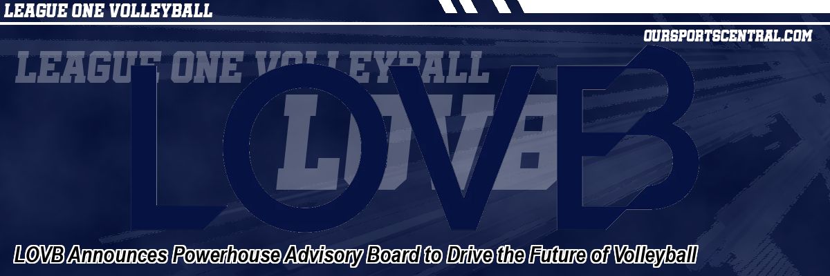 LOVB Announces Powerhouse Advisory Board to Drive the Future of Volleyball