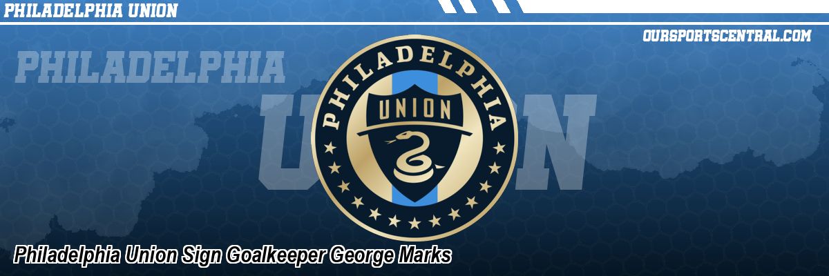 Philadelphia Union Sign Goalkeeper George Marks