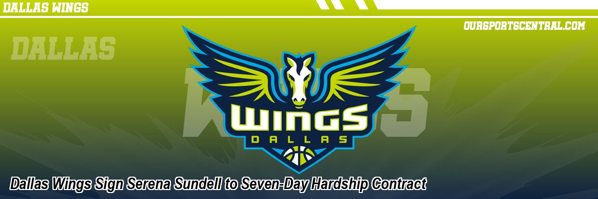 Dallas Wings Sign Serena Sundell to Seven-Day Hardship Contract