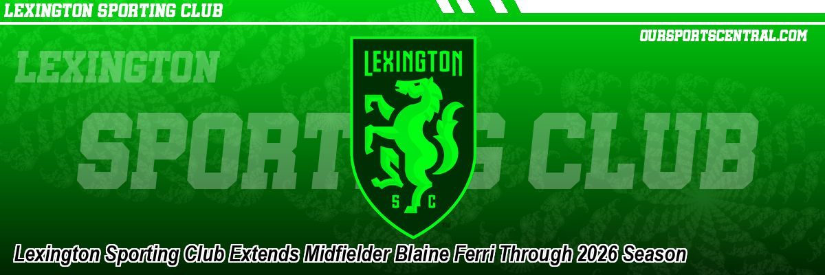 Lexington Sporting Club Extends Midfielder Blaine Ferri Through 2026 Season