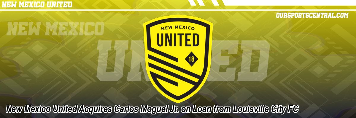 New Mexico United Acquires Carlos Moguel Jr. on Loan from Louisville City FC