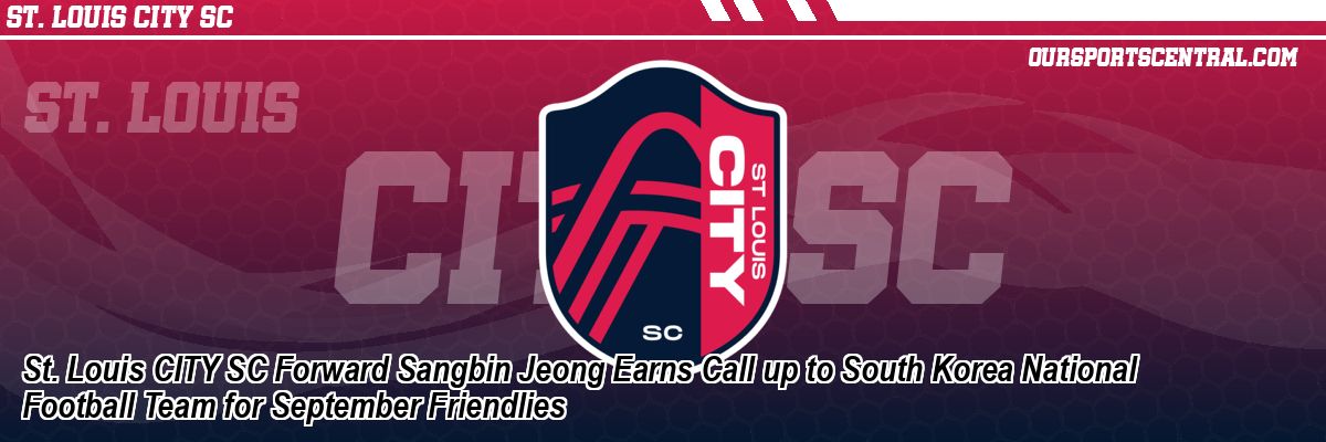 St. Louis CITY SC Forward Sangbin Jeong Earns Call up to South Korea National Football Team for September Friendlies