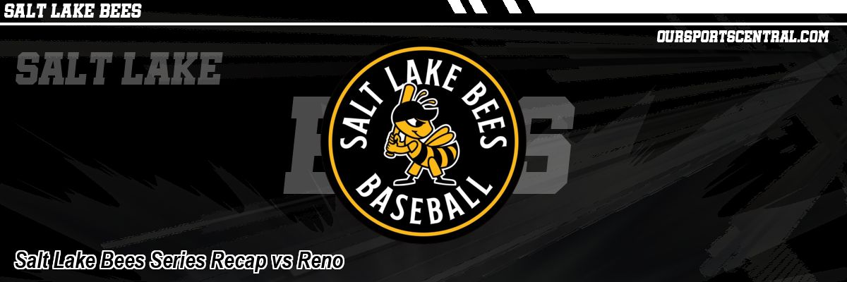 Salt Lake Bees Series Recap vs Reno