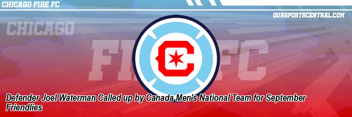 Defender Joel Waterman Called up by Canada Men's National Team for September Friendlies