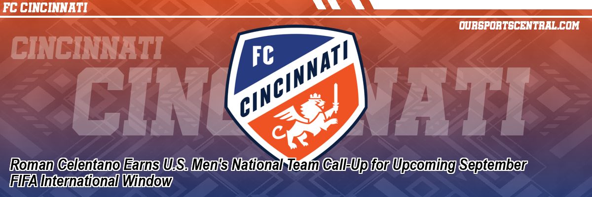 Roman Celentano Earns U.S. Men's National Team Call-Up for Upcoming September FIFA International Window