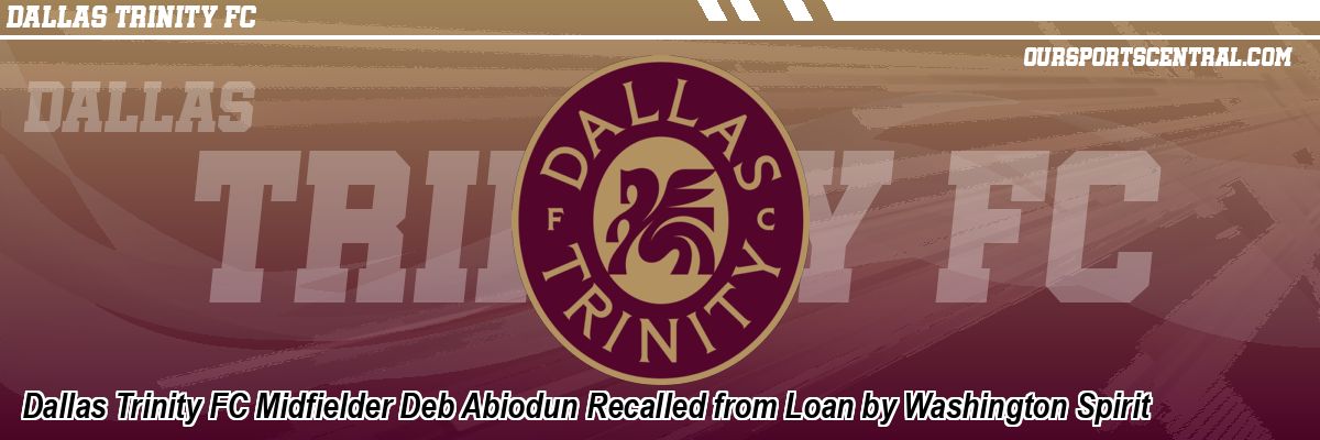 Dallas Trinity FC Midfielder Deb Abiodun Recalled from Loan by Washington Spirit