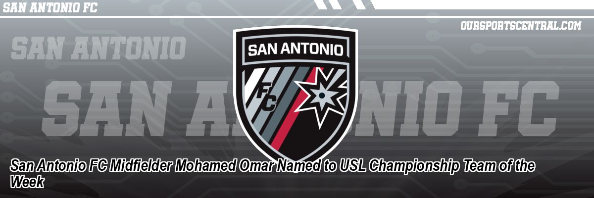 San Antonio FC Midfielder Mohamed Omar Named to USL Championship Team of the Week