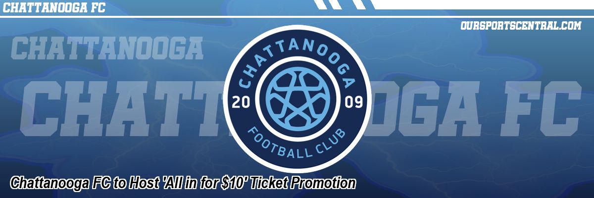 Chattanooga FC to Host 'All in for $10' Ticket Promotion
