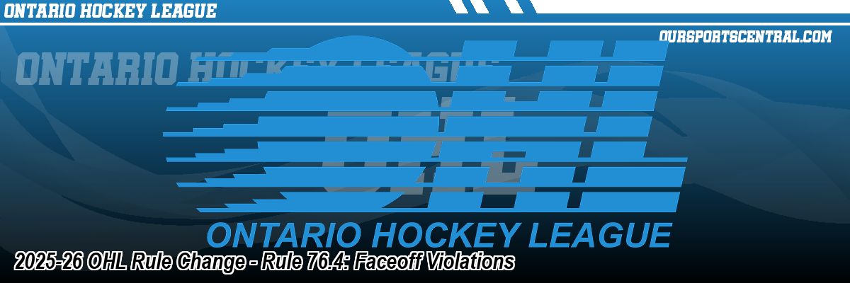 2025-26 OHL Rule Change - Rule 76.4: Faceoff Violations