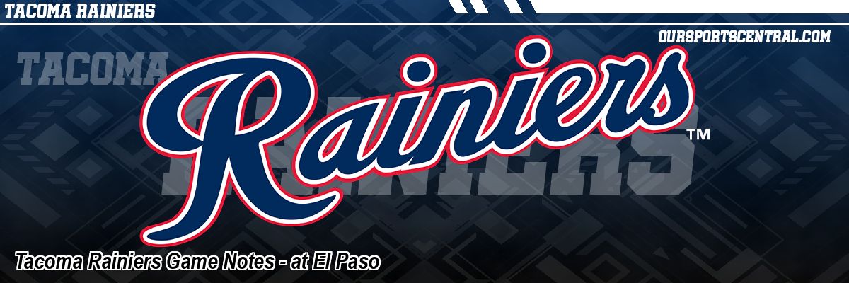 Tacoma Rainiers Game Notes - at El Paso
