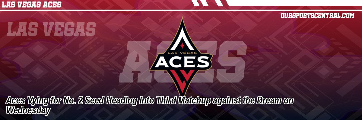Aces Vying for No. 2 Seed Heading into Third Matchup against the Dream on Wednesday