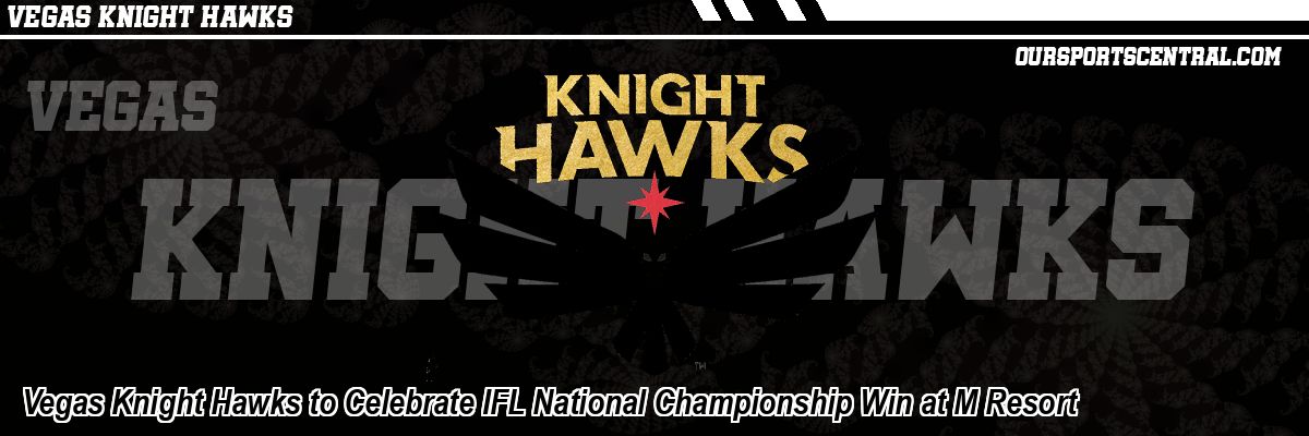 Vegas Knight Hawks to Celebrate IFL National Championship Win at M Resort