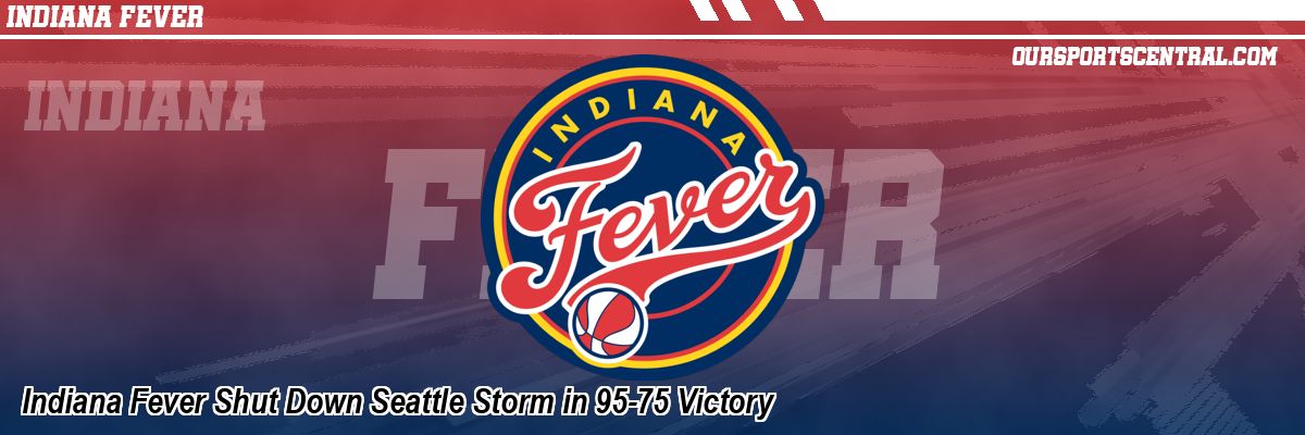 Indiana Fever Shut Down Seattle Storm in 95-75 Victory