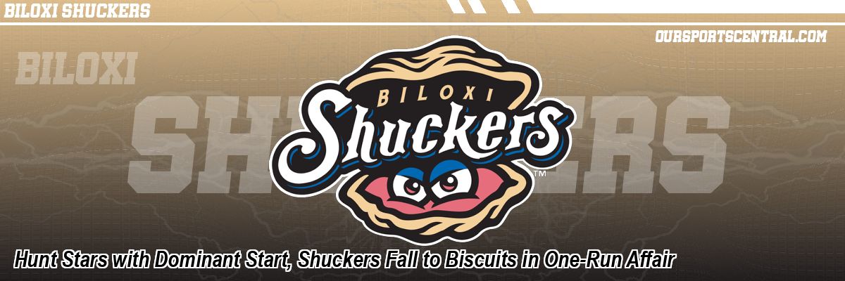 Hunt Stars with Dominant Start, Shuckers Fall to Biscuits in One-Run Affair