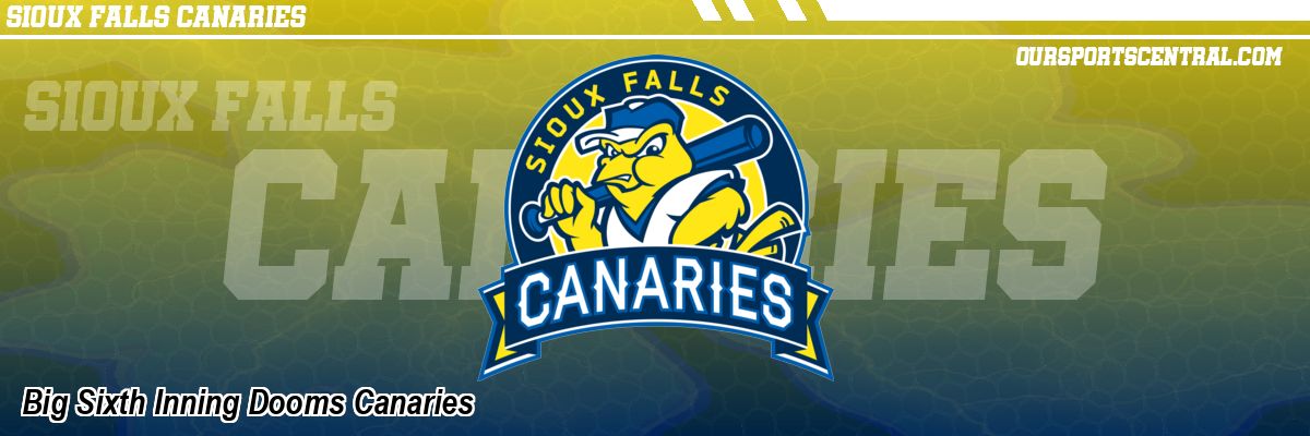 Big Sixth Inning Dooms Canaries