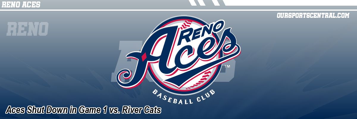 Aces Shut Down in Game 1 vs. River Cats
