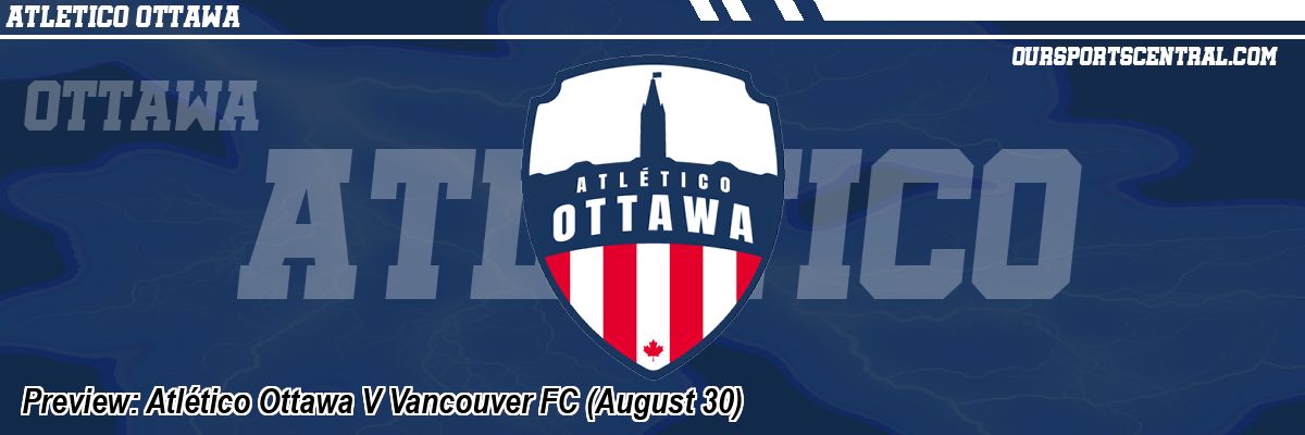 Preview: Atlético Ottawa V Vancouver FC (August 30)