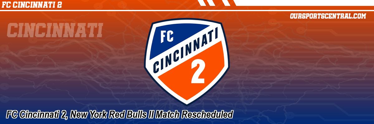 FC Cincinnati 2, New York Red Bulls II Match Rescheduled